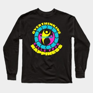 Overthinking Kills Your Happiness Long Sleeve T-Shirt